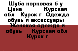 Шуба норковая б/у › Цена ­ 2 000 - Курская обл., Курск г. Одежда, обувь и аксессуары » Женская одежда и обувь   . Курская обл.,Курск г.